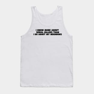 I know more about Serial killers than my neighbors shirt, True Crime TShirt, Crime Show Y2k Tank Top